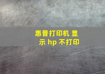 惠普打印机 显示 hp 不打印